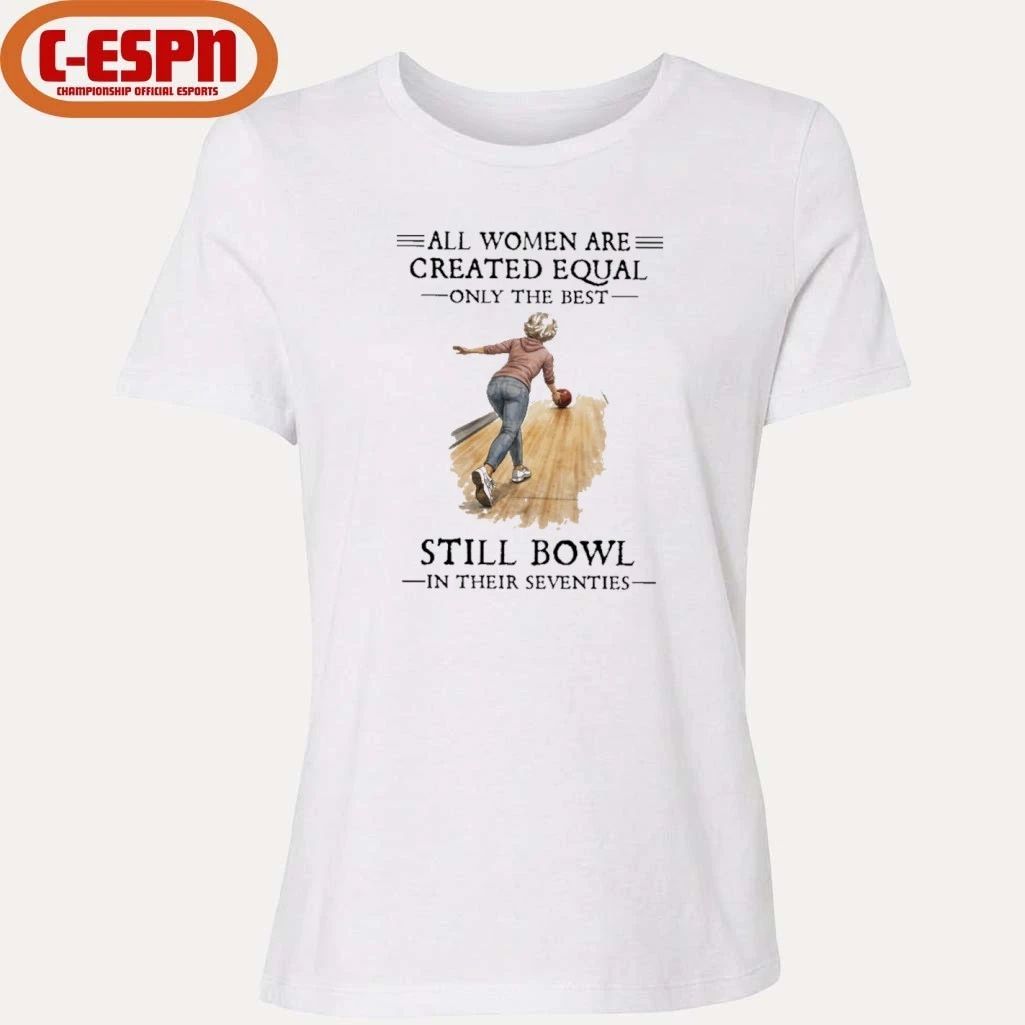 All Women Are Created Equal Only The Best Still Bowl In Their Seventies Shirt