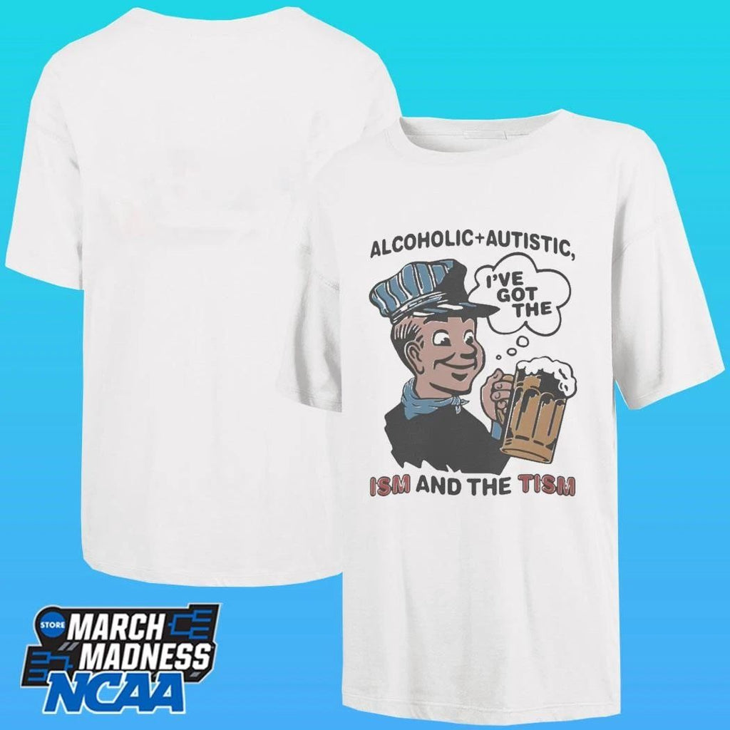 Alcoholic Autistic I’ve Got The Ism And The Tism Shirt
