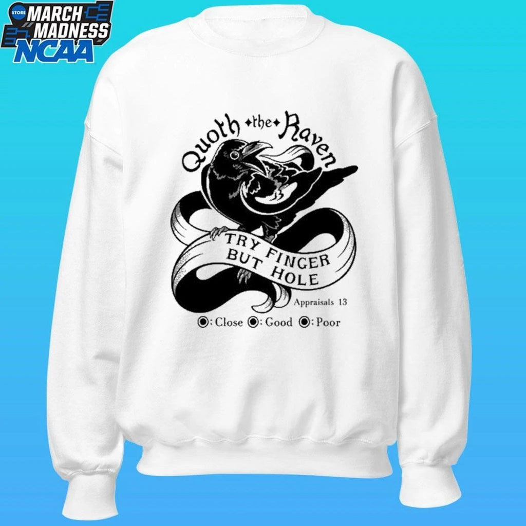Quoth The Raven Try Finger But Hole Close Good Poor Appraisal 13 Shirt