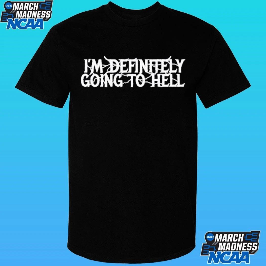 I’m Definitely Going To Hell Shirt