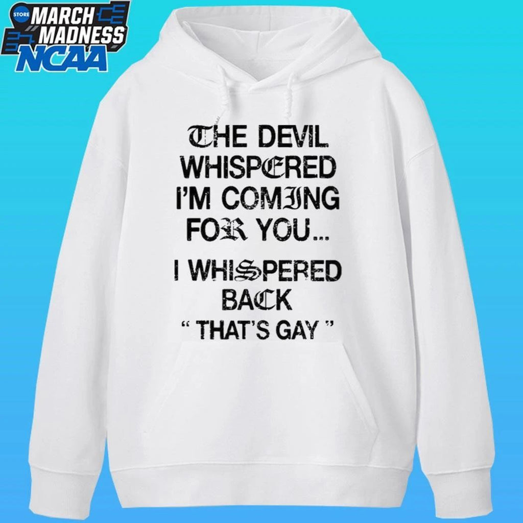 The Devil Whispered I’m Coming For You I Whispered Back That’s Gay Shirt