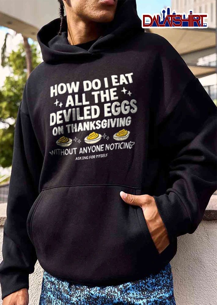 How Do I Eat All The Deviled Eggs On Thanksgiving Without Anyone Noticing Asking For shirt