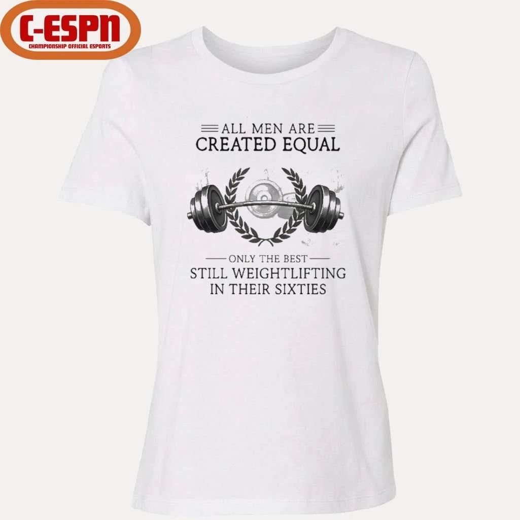 All Men Are Created Equal, Only The Best Still Weightlifting In Their Sixties T-Shirt
