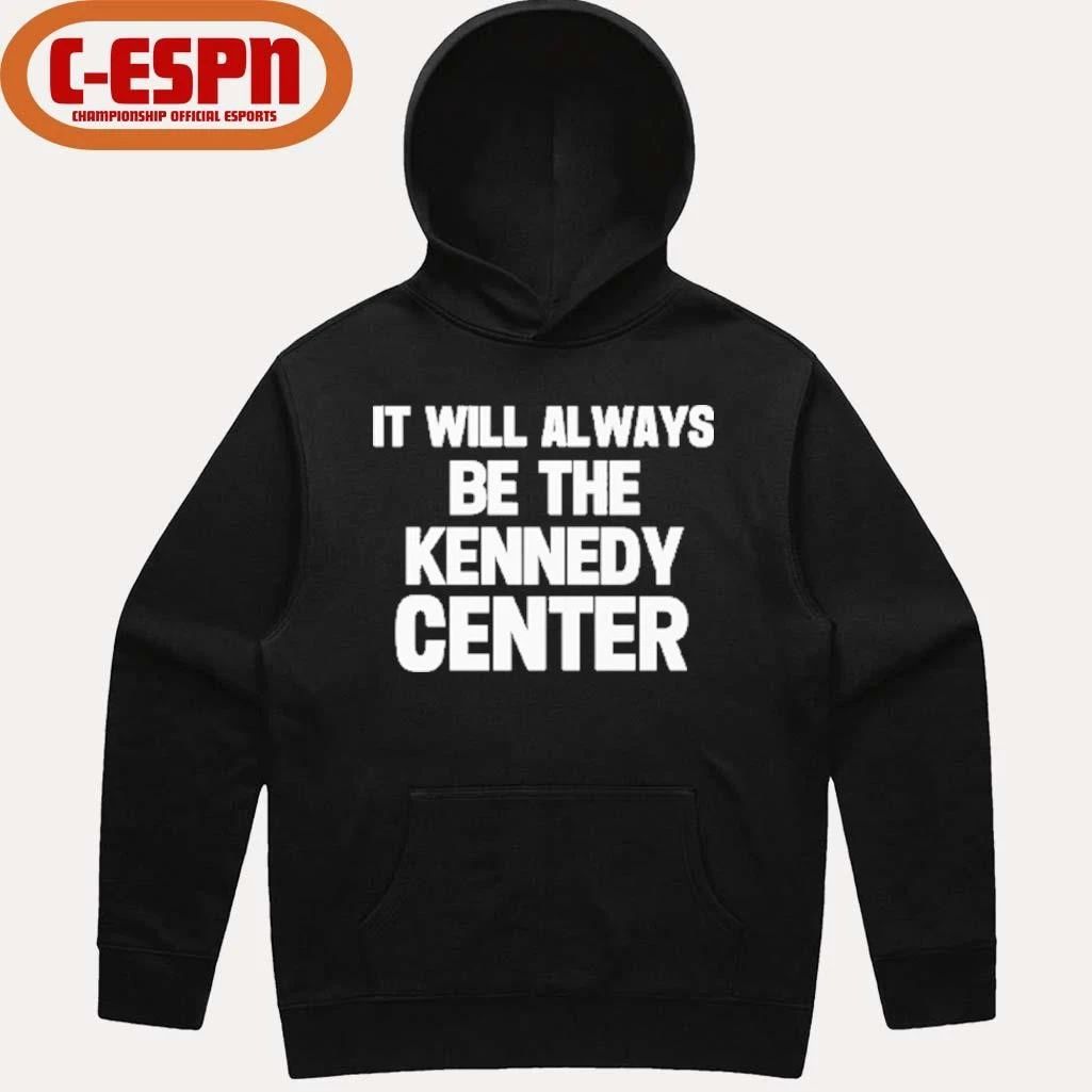 It Will Always Be The Kennedy Center Shirt