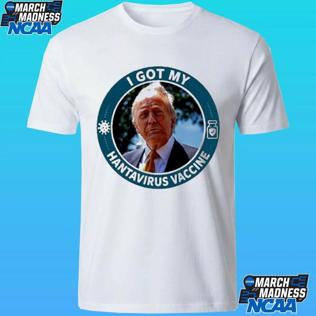 Donald Trump I Got My Hantavirus Vaccine Shirt