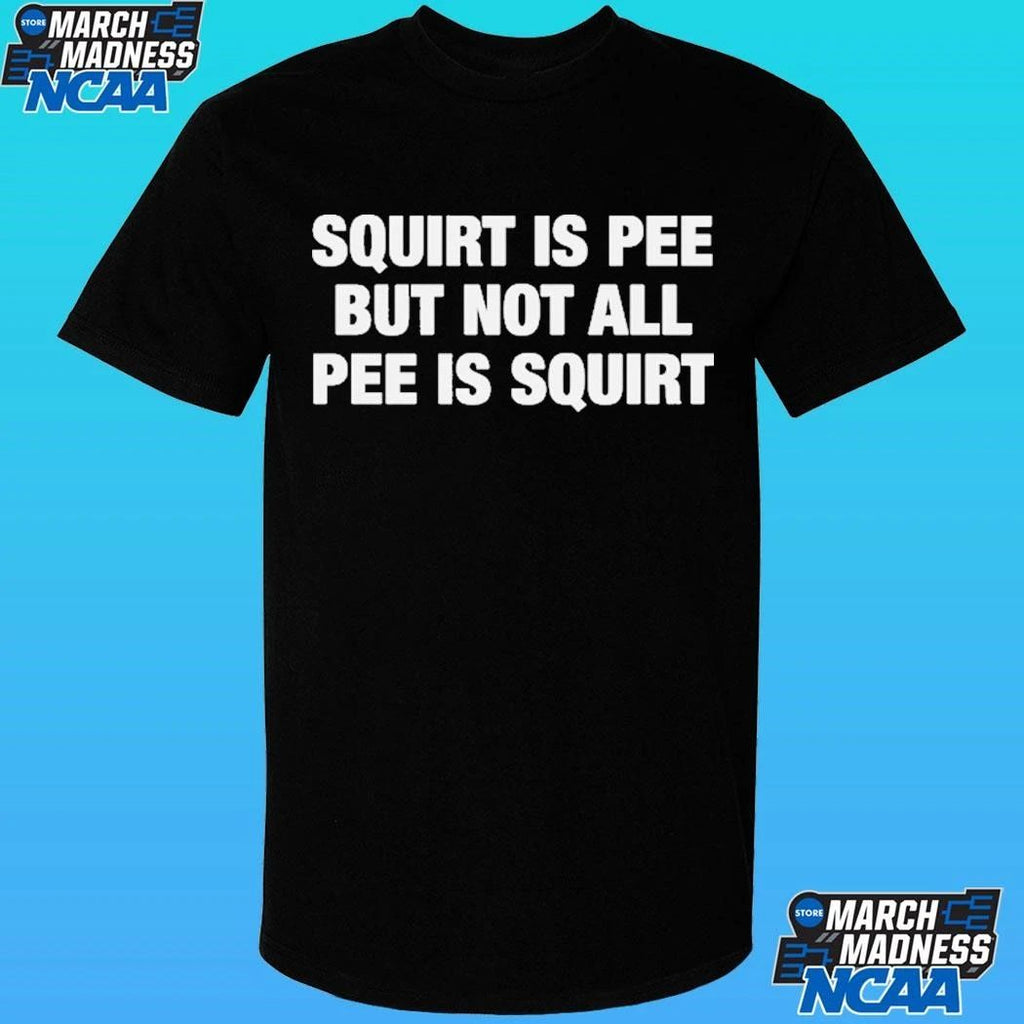 Squirt Is Pee But Not All Pee Is Squirt Shirt