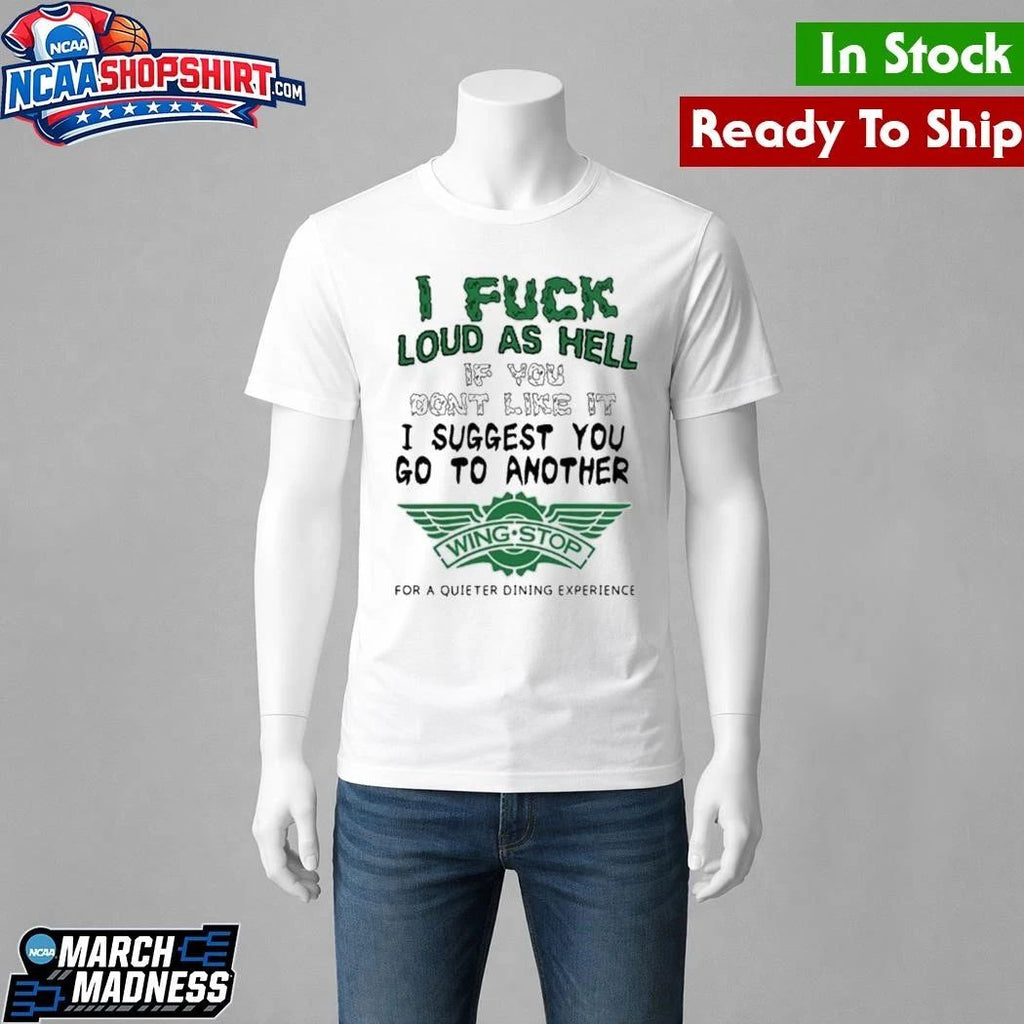 I Fuck Loud As Hell If You Don’t Like It I Suggest You Go To Another Shirt
