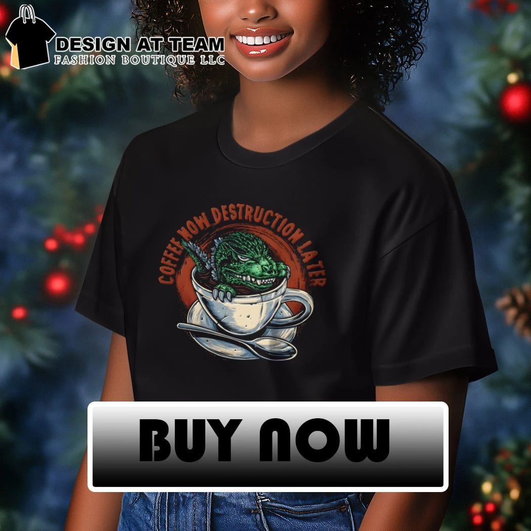 Destruction Later Coffee now destruction later shirt