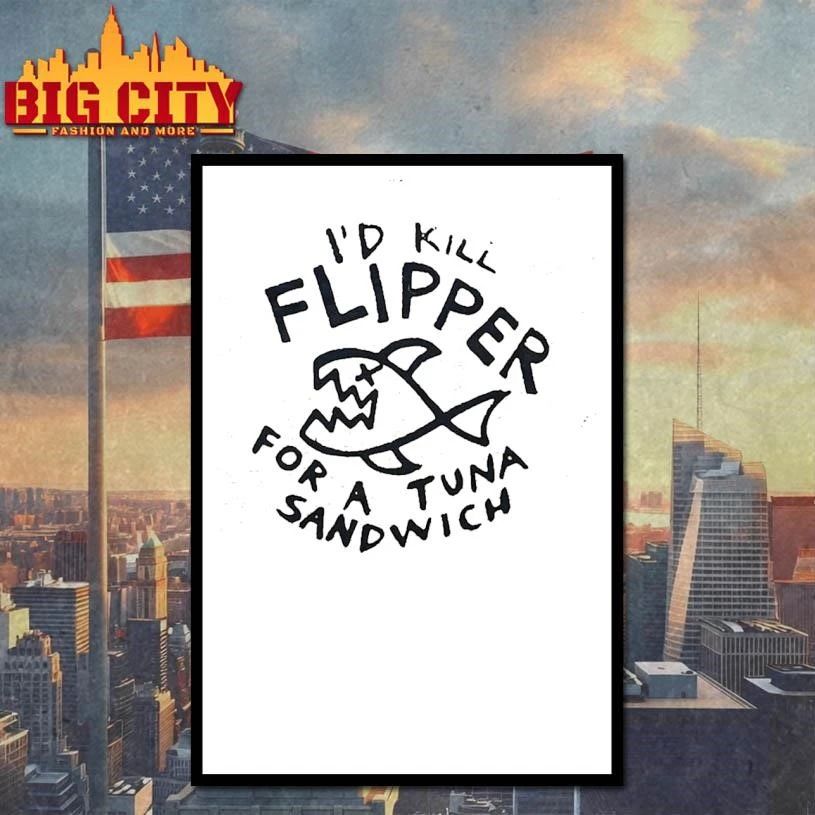I’d Kill Flipper For A Tuna Sandwich Shirt