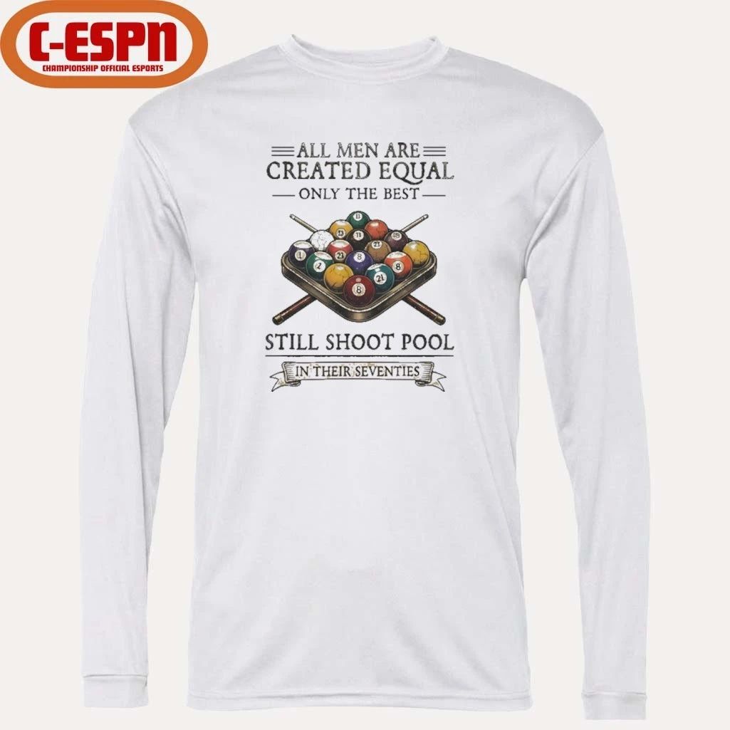 All Men Are Created Equal Only The Best Still Shoot Pool In Their Seventies Shirt