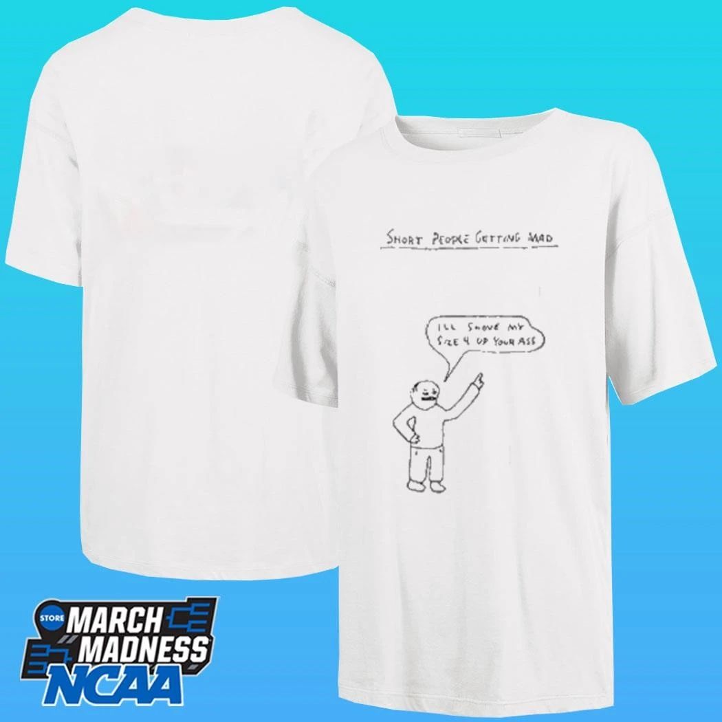 Short People Getting Mad I’ll Shove My Size 4 Up Your Ass Paint Shirt