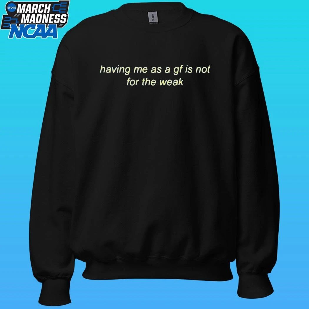 Having Me As A Gf Is Not For The Weak Shirt