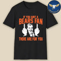 If You Aint A Bears Fan There Are For You Shirt