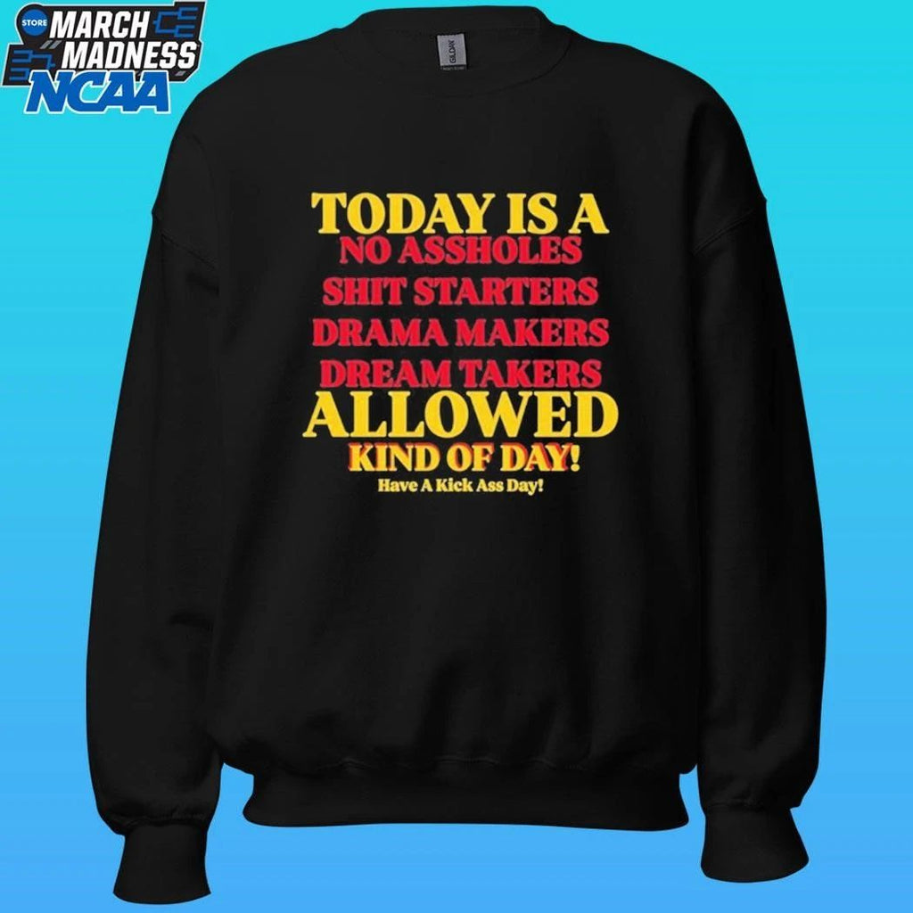 Today Is A No Assholes Shit Starters Drama Makers Dream Takers Allowed Kind Of Day Shirt