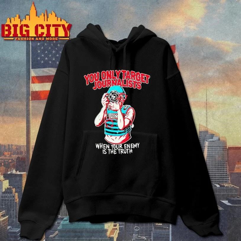 You Only Target Journalists When Your Enemy Is The Truth Shirt
