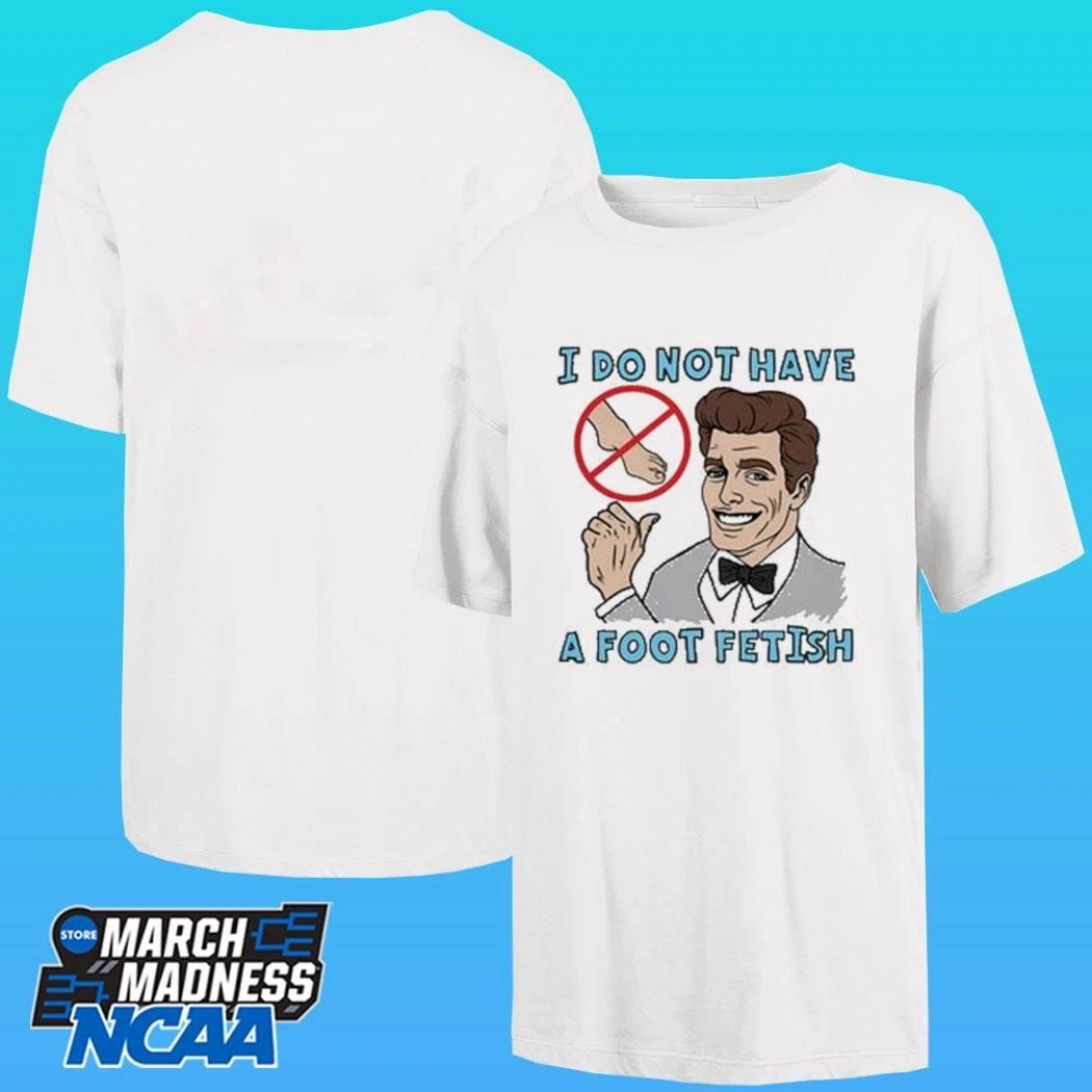 O Do Not Have A Foot Fetish Shirt