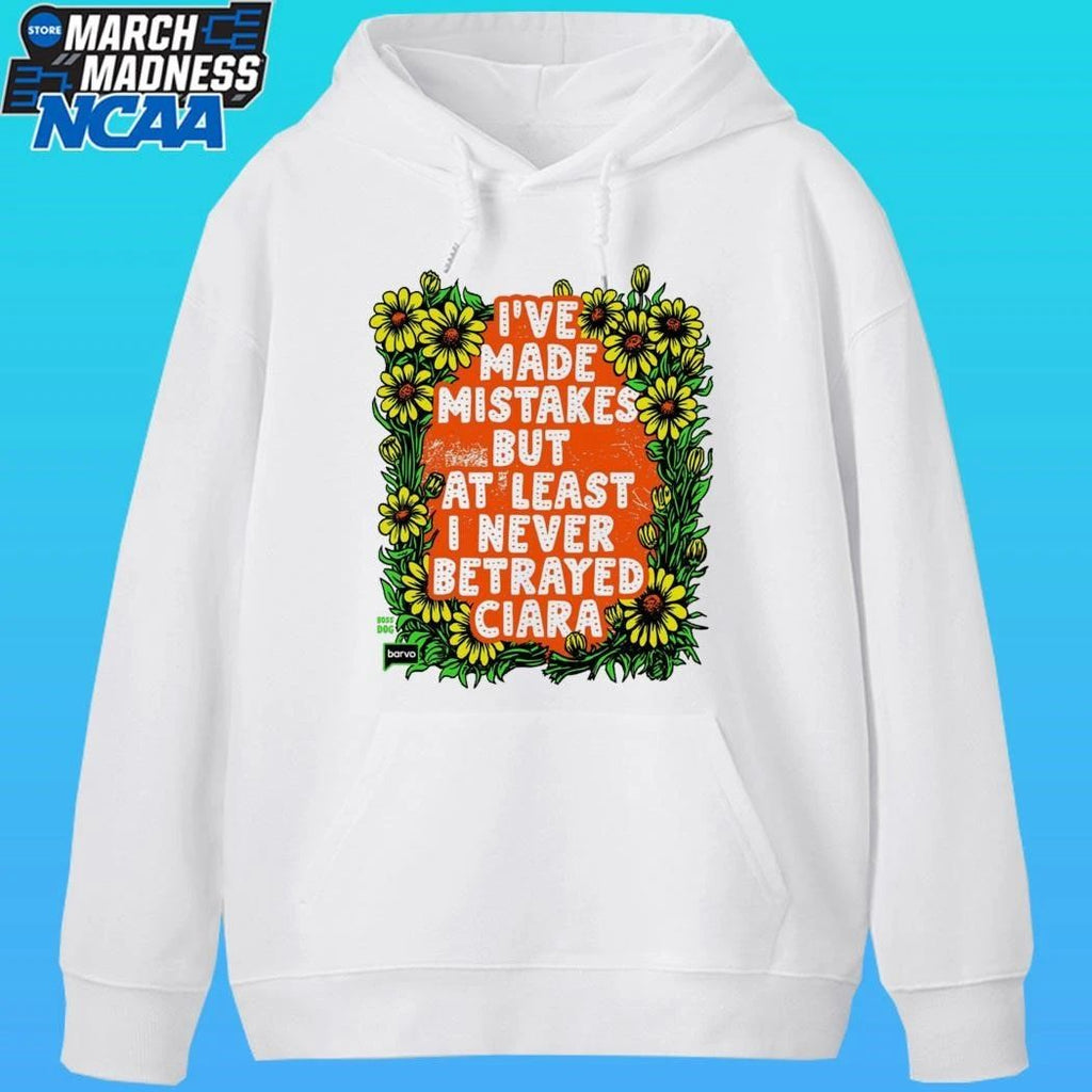 I’ve Made Mistakes But At Least I Never Betrayed Ciara Shirt