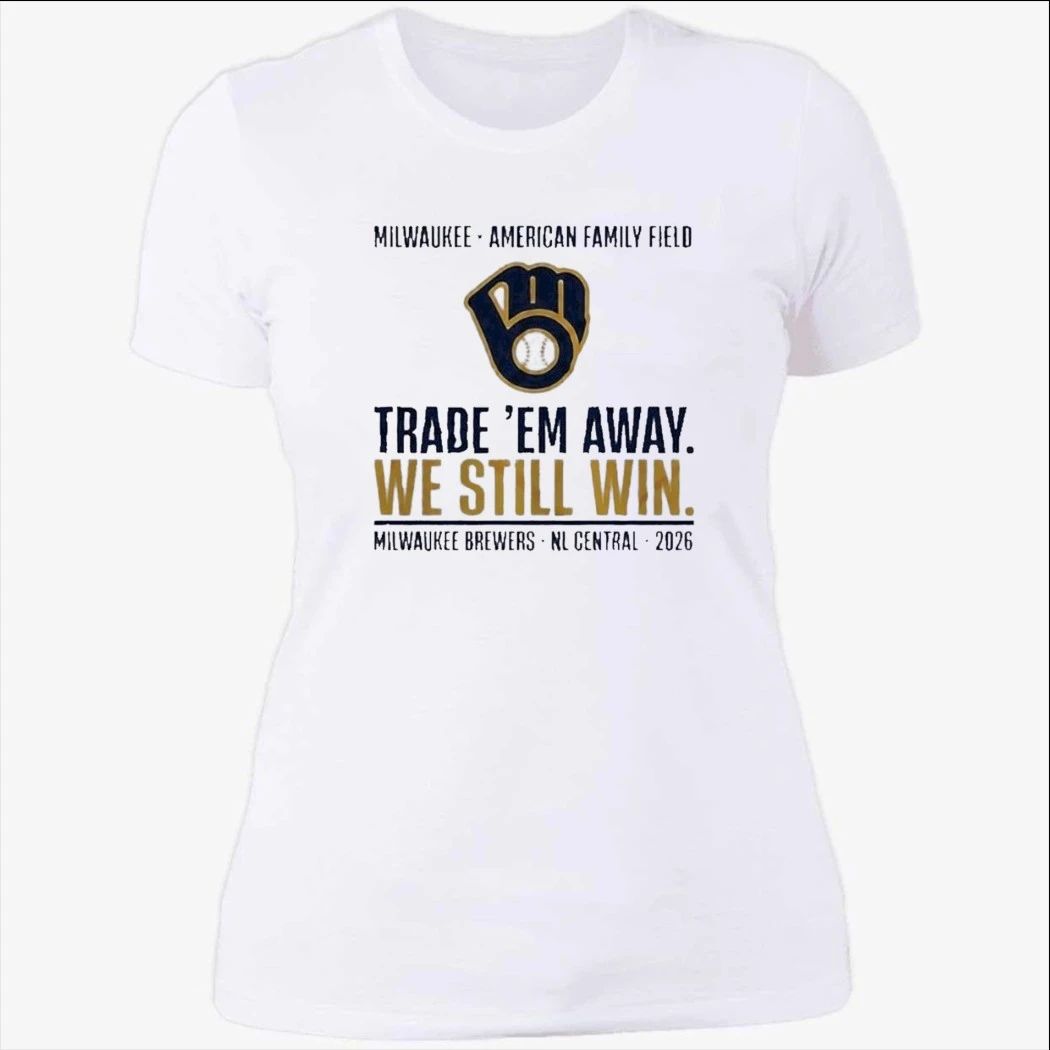 Milwaukee Brewers Trade ‘Em Away We Still Win 2026 NL Central Shirt