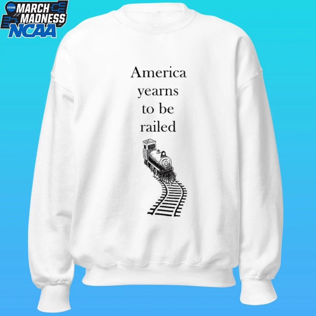 America Yearns To Be Railed Shirt