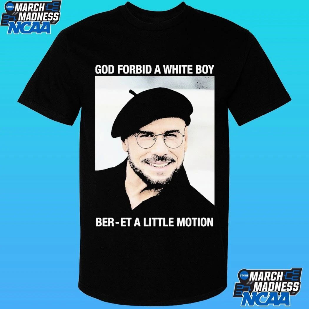 God Forbid A White Boy Ber-et A Little Motion Shirt