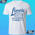 Lonely With A Capital H Call 911 It’s Officially A Cry For Help Shirt