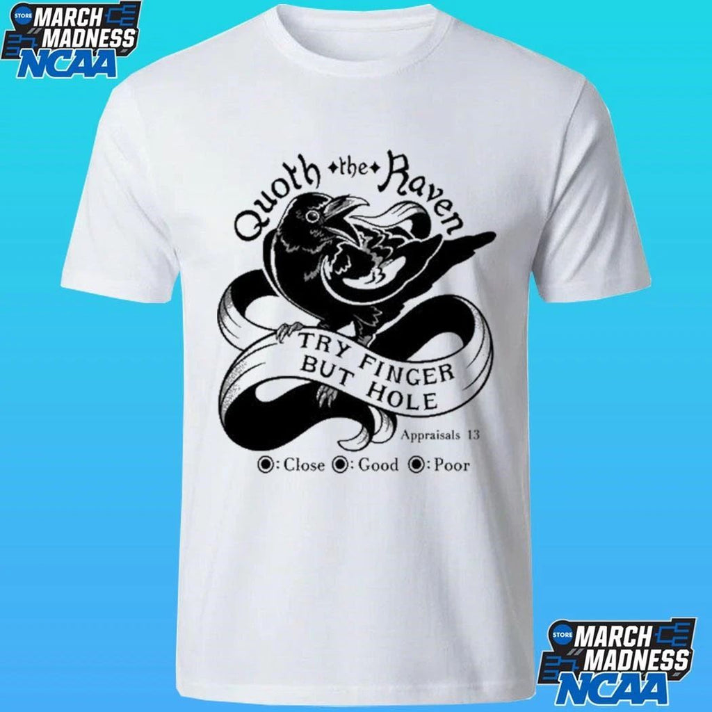 Quoth The Raven Try Finger But Hole Close Good Poor Appraisal 13 Shirt