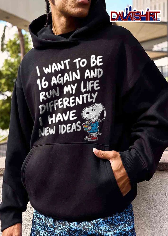 Peanuts I Want To Be 16 Again And Run My Life Differently I Have New Ideas shirt