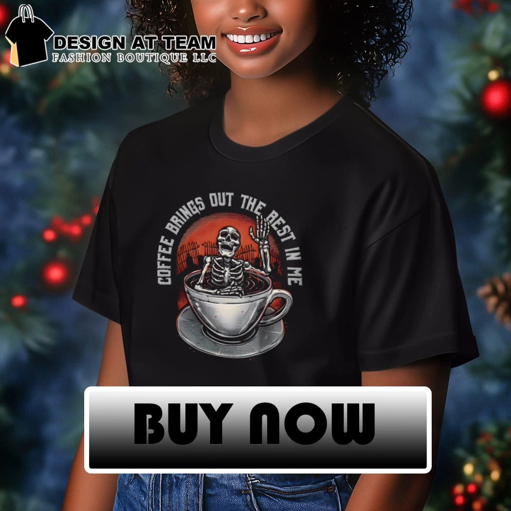A skeleton in a coffee cup coffee brings out the best in me shirt