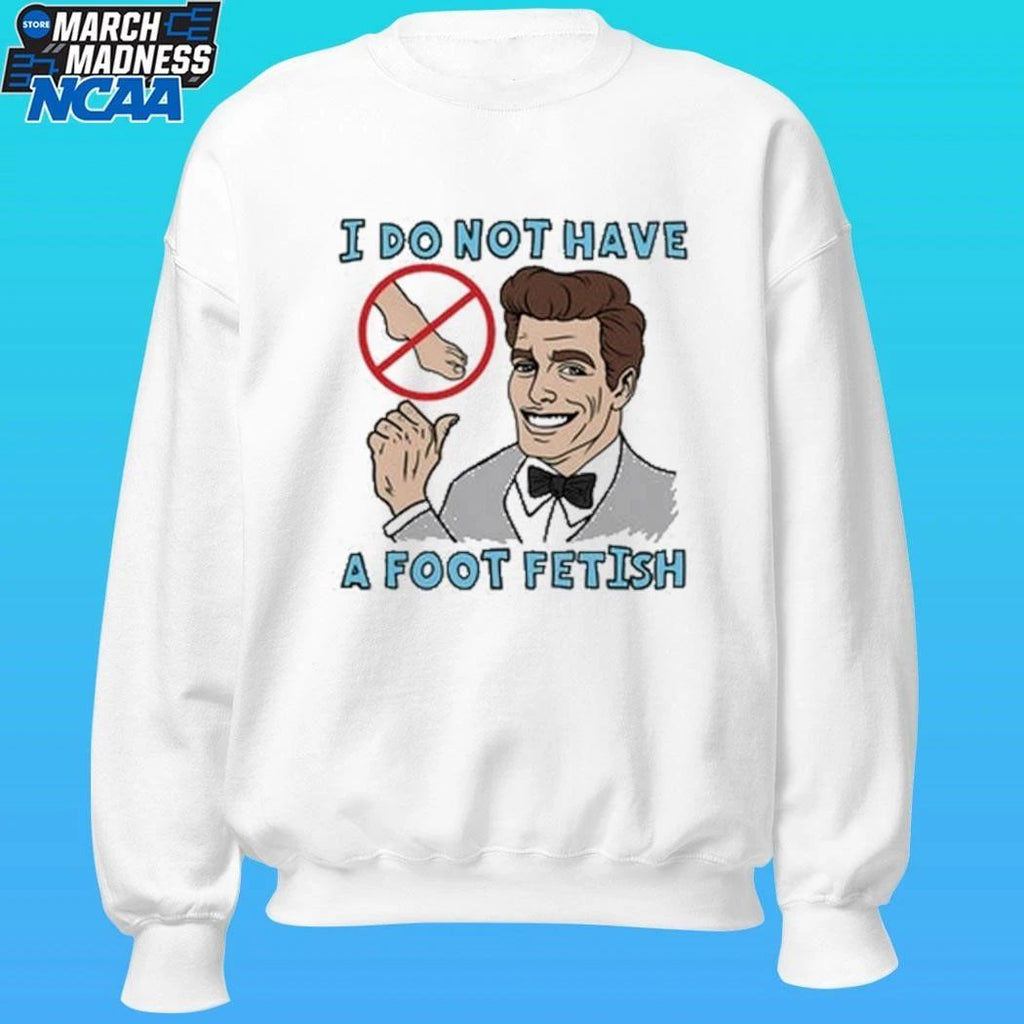 O Do Not Have A Foot Fetish Shirt