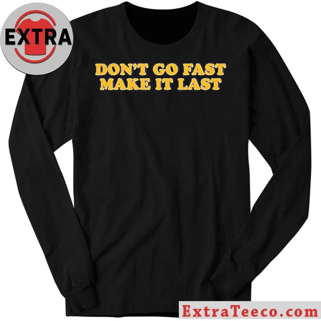 Don’t Go Fast Make It Last Harry Styles Shirt