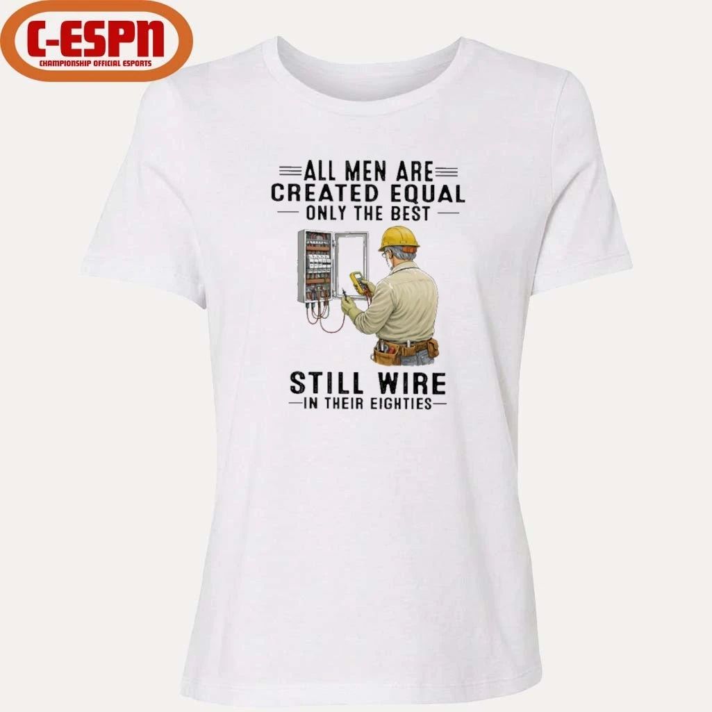 All Men Are Created Equal Only The Best Still Wire In Their Eighties Shirt