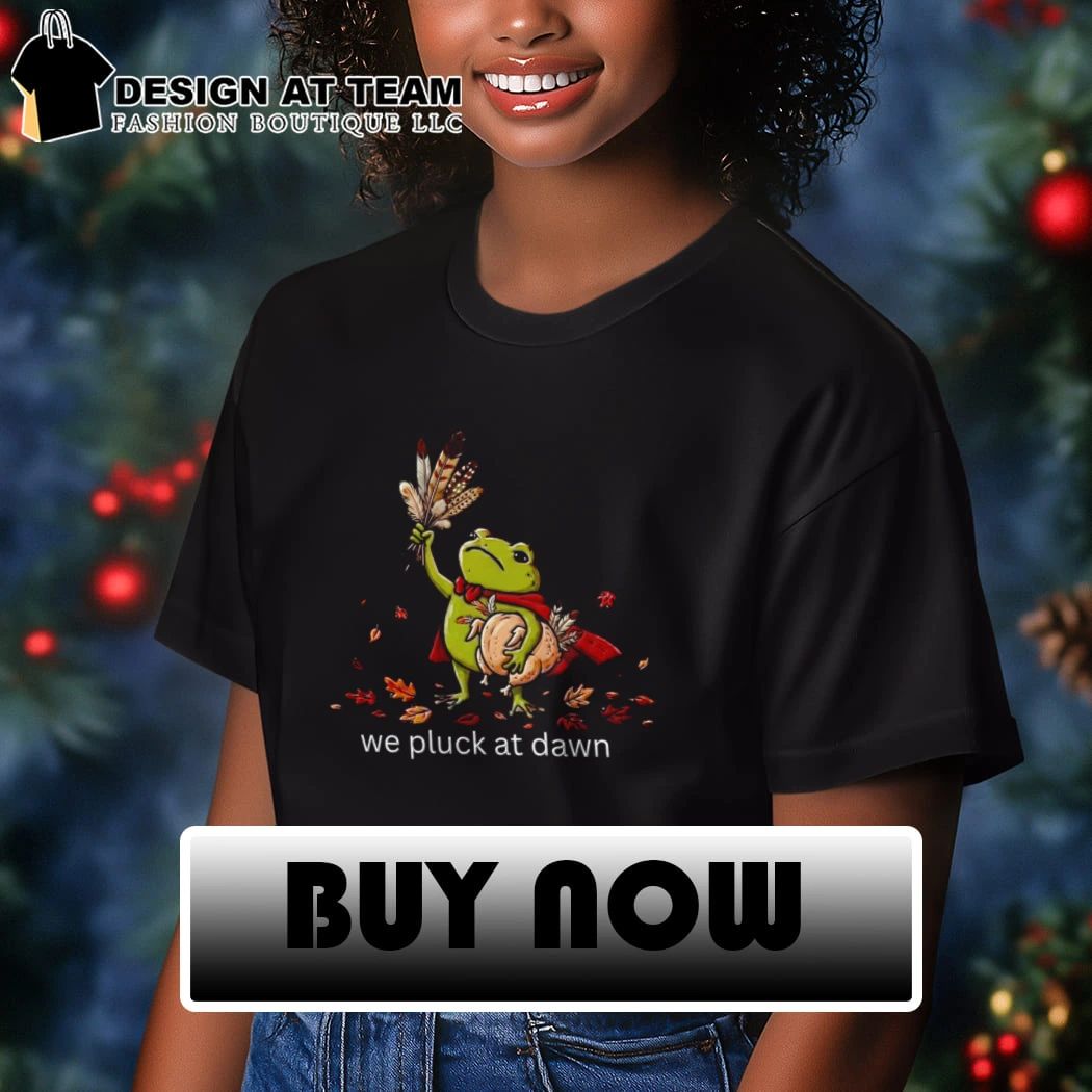 Funny Thanksgiving Frog we pluck at dawn shirt