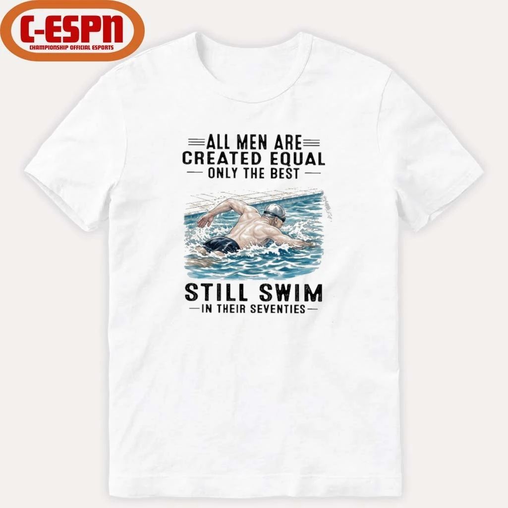 All Men Are Created Equal Only The Best Still Swim In Their Seventies Shirt