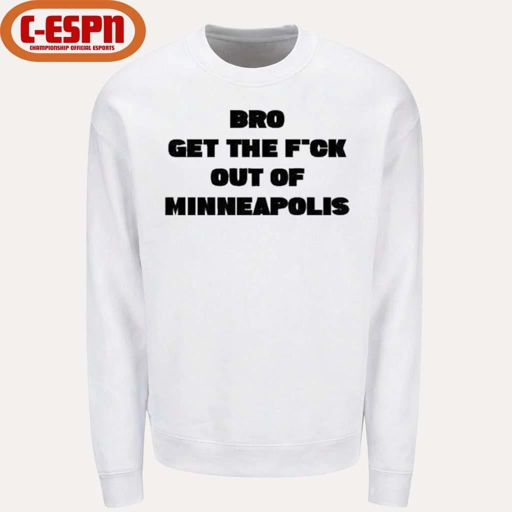 Bro get the Fuck out of Minneapolis T-Shirt