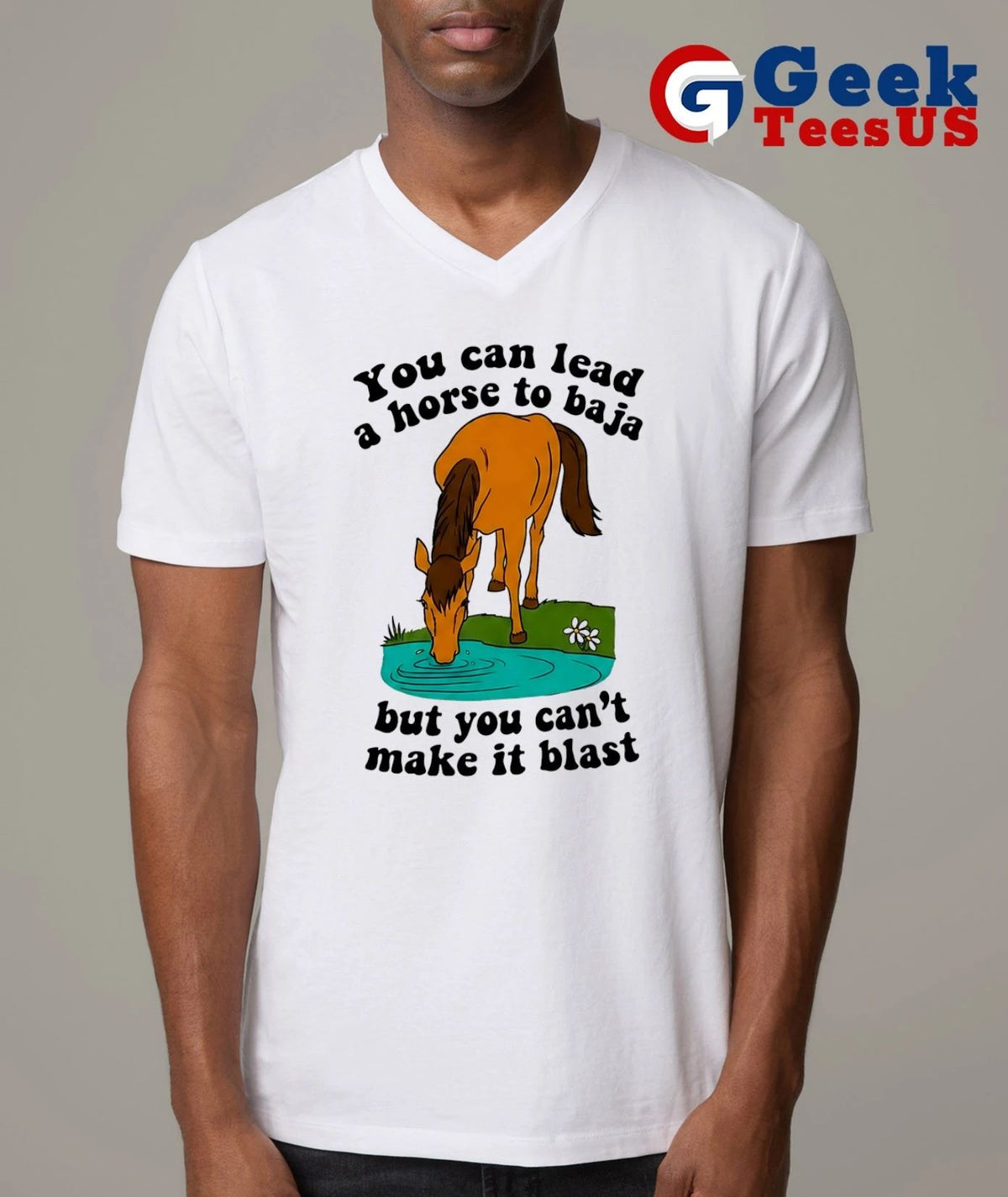 You can lead a horse to baja but you can’t make it blast shirt