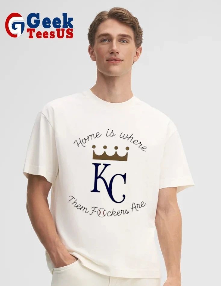 Kansas City Royals baseball home is where them fckers are shirt
