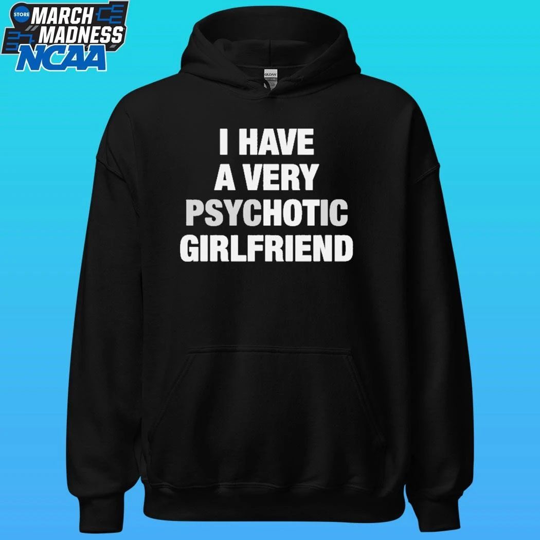 I Have A Very Psychotic Girlfriend Shirt