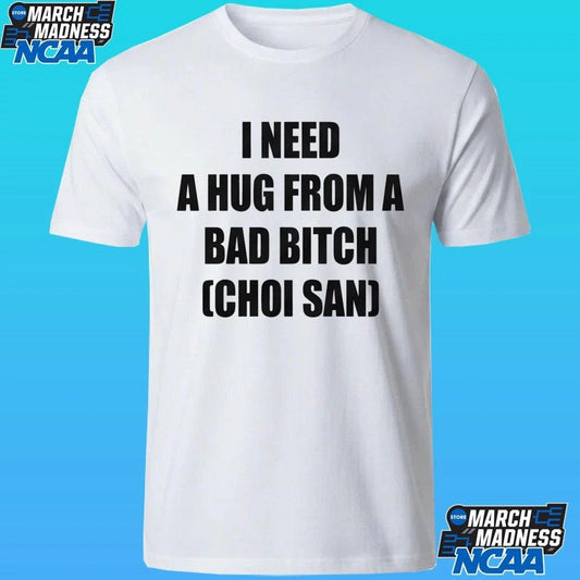 I Need A Hug From A Bad Bitch Choi San Shirt