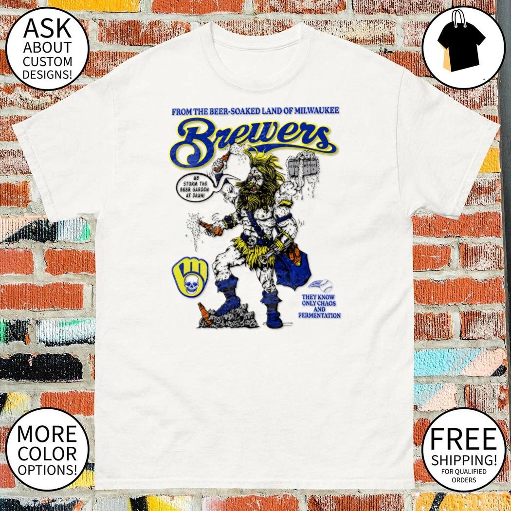 From the beer-soaked land of Milwaukee Brewers they know only chaos and fermentation shirt