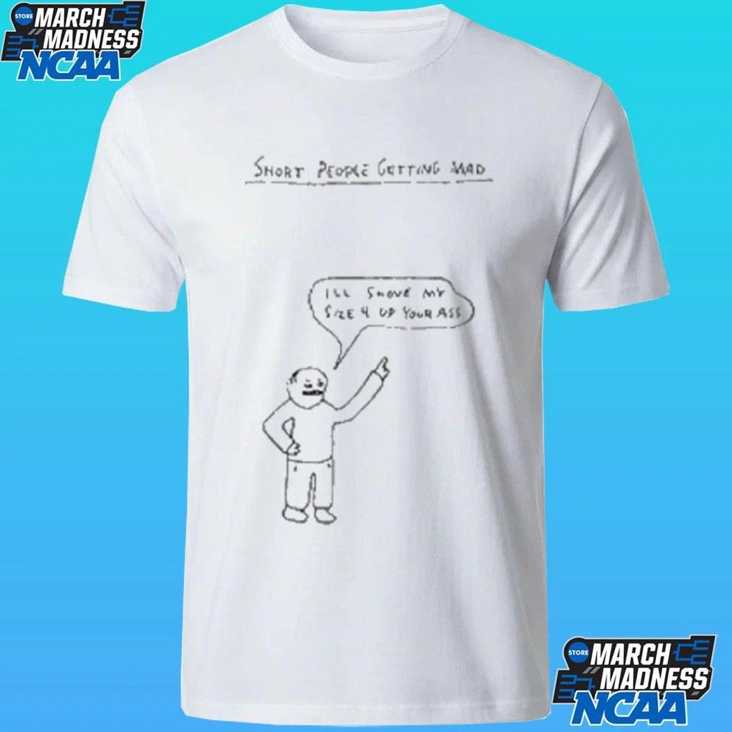 Short People Getting Mad I’ll Shove My Size 4 Up Your Ass Paint Shirt