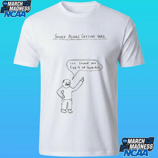 Short People Getting Mad I’ll Shove My Size 4 Up Your Ass Paint Shirt