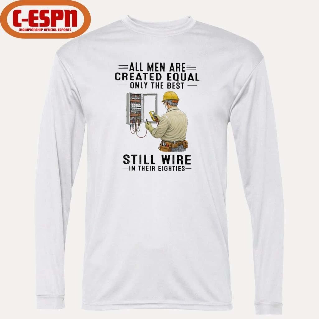 All Men Are Created Equal Only The Best Still Wire In Their Eighties Shirt