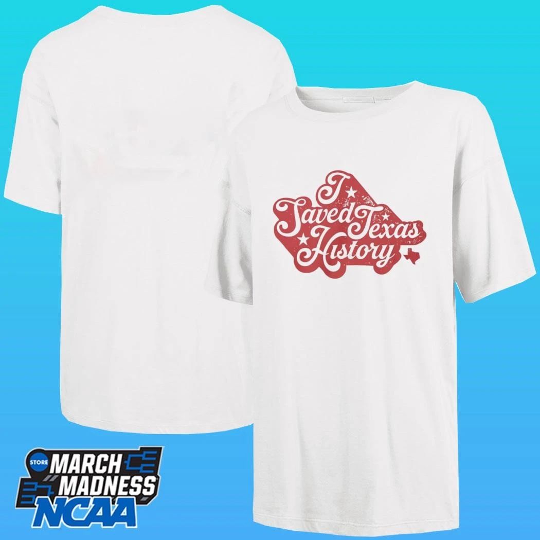 I Saved Texas History Shirt