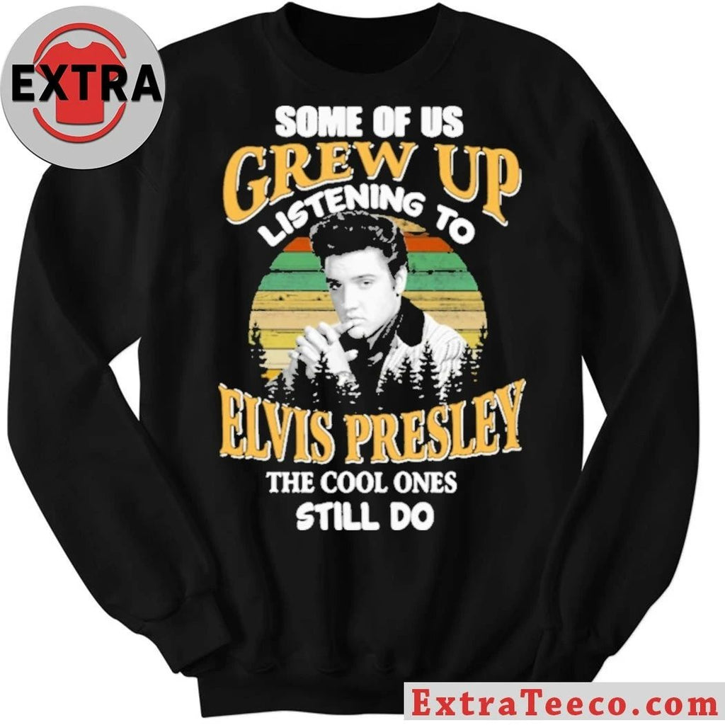 Some Of Us Grew Up Listening To Elvis Presley The Cool Ones Still Do Shirt