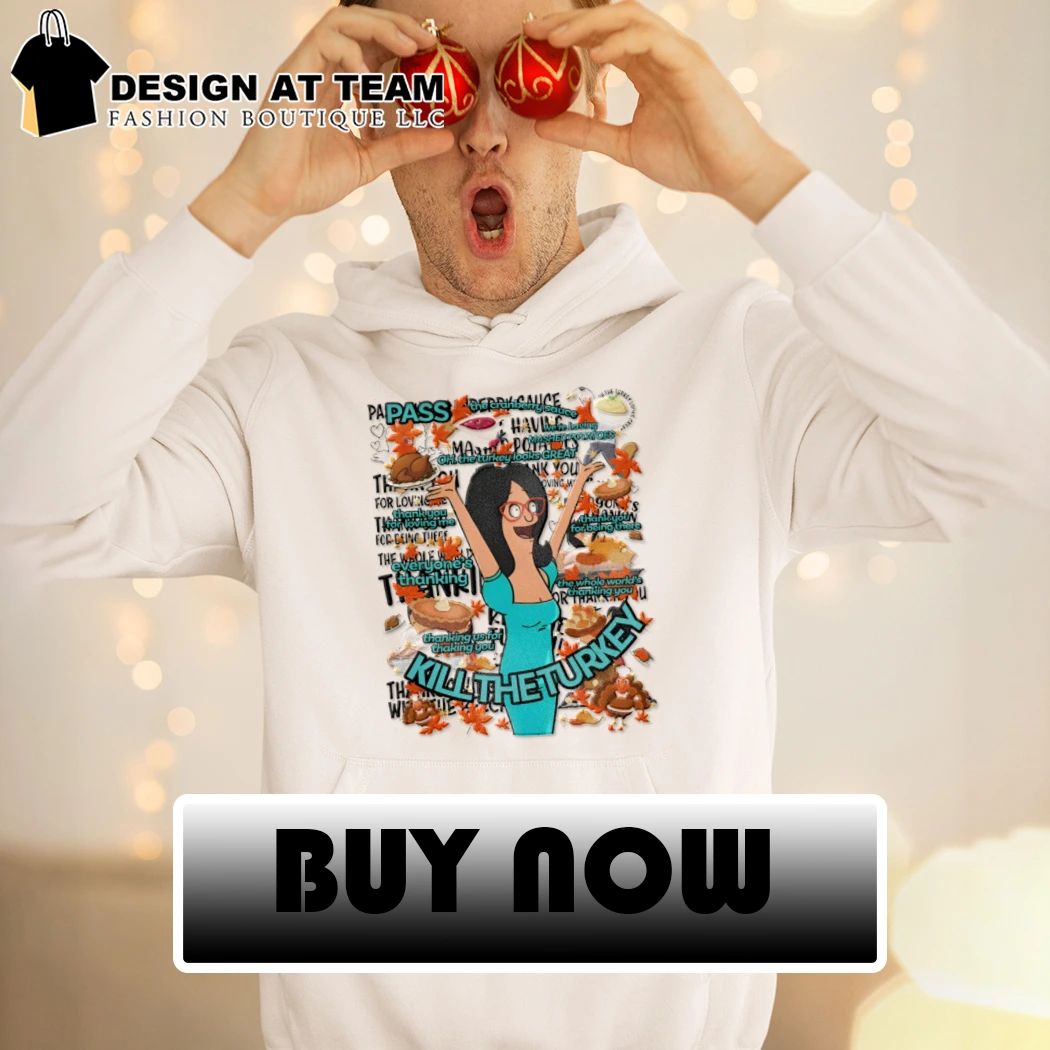 Linda Belcher Kill The Turkey Thanksgiving Bob’s Burgers Turkey Song Graphic shirt