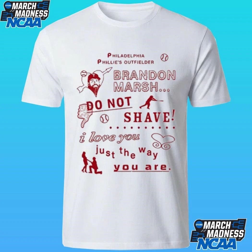 Philadelphia Phillies Outfielder Brandon Marsh Do Not Shave I Love You Just The Way You Are Shirt