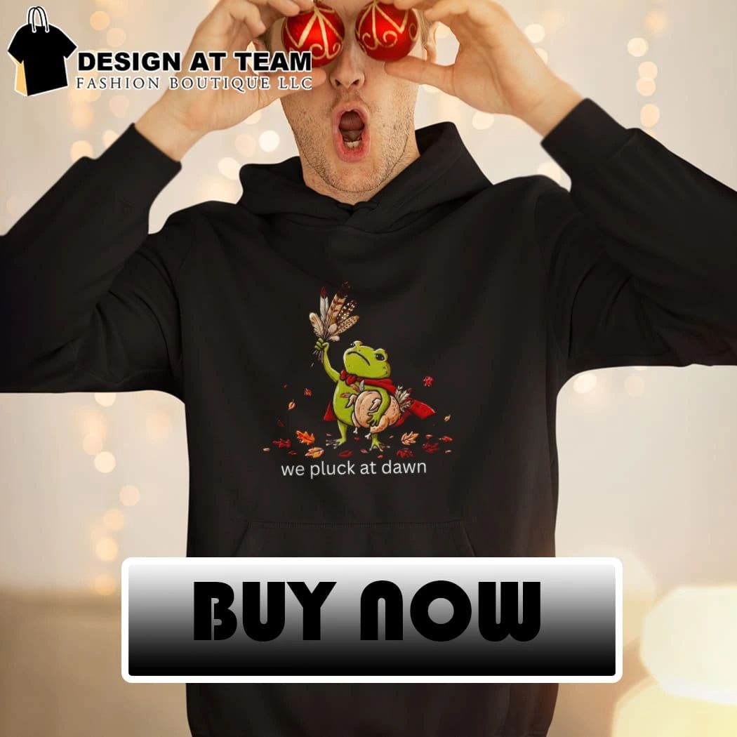 Funny Thanksgiving Frog we pluck at dawn shirt