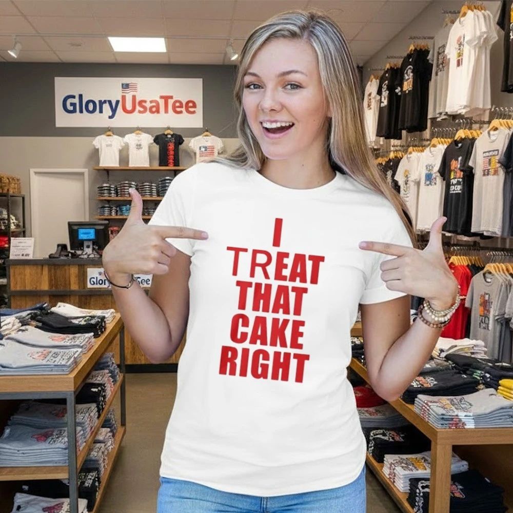 I Treat That Cake Right Shirt
