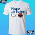 Please Win Before I Die Knicks Shirt