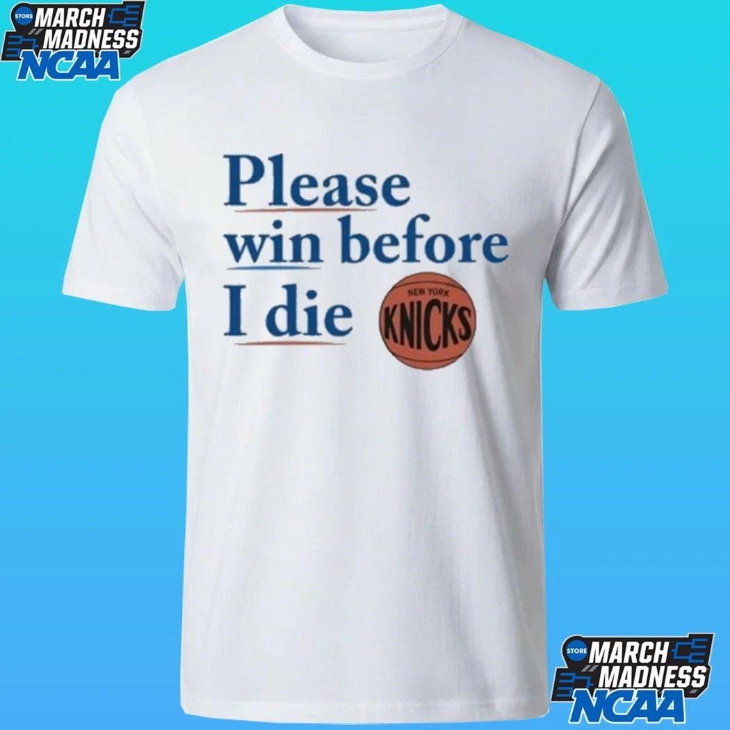 Please Win Before I Die Knicks Shirt